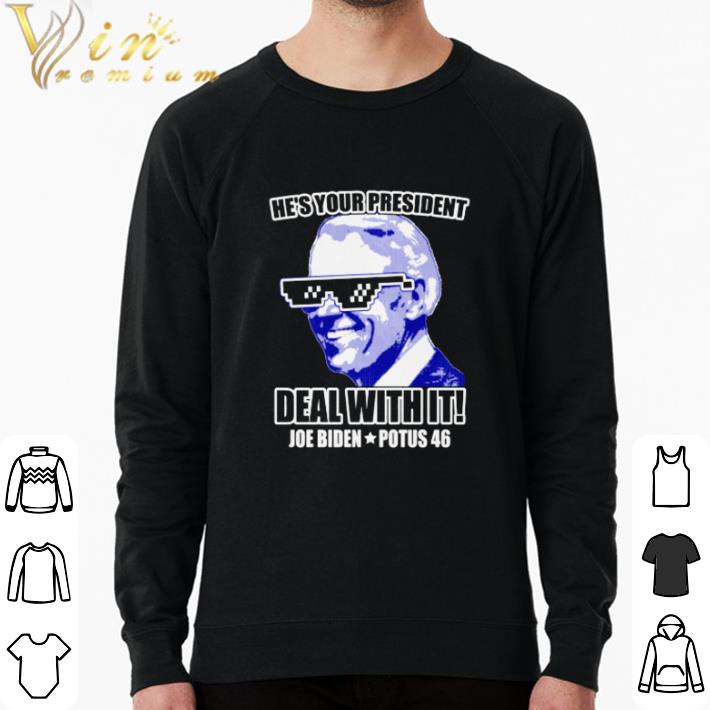 Hot He’s your president deal with it Joe Biden potus 46 shirt sweater 0b82b55f hot he s your president deal with it joe biden potus 46 shirt sweater 4 - Hot He’s your president deal with it Joe Biden potus 46 shirt sweater
