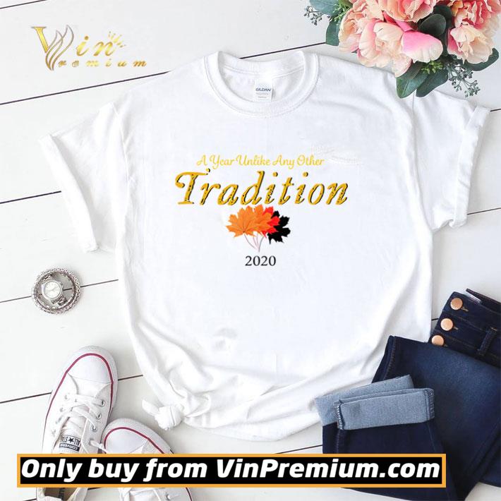 A Year Unlike Any Other Tradition 2020 shirt sweater
