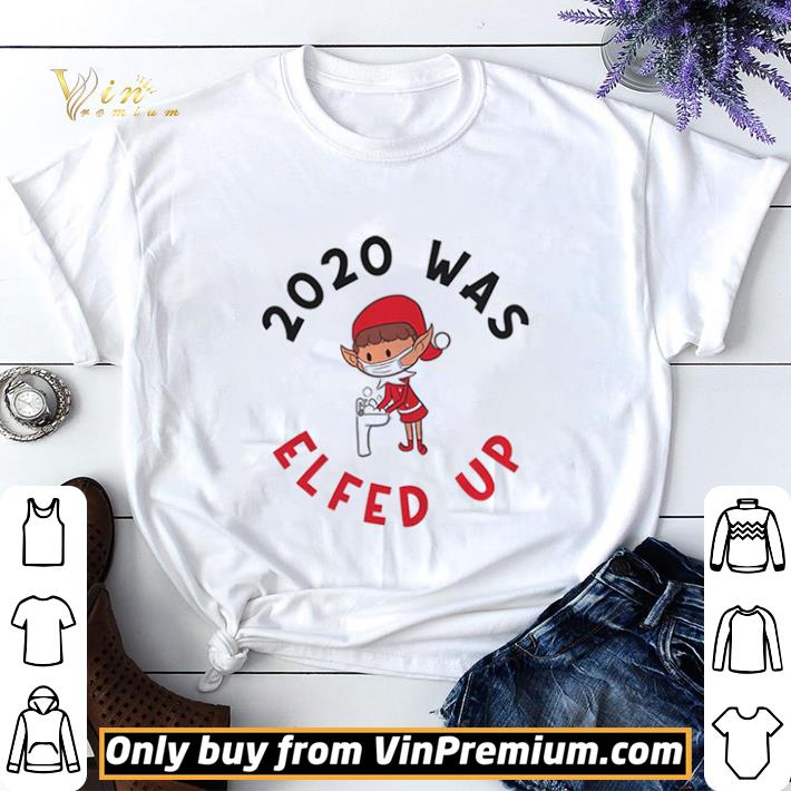 2020 Was Elfed Up Funny 2020 Christmas shirt sweater