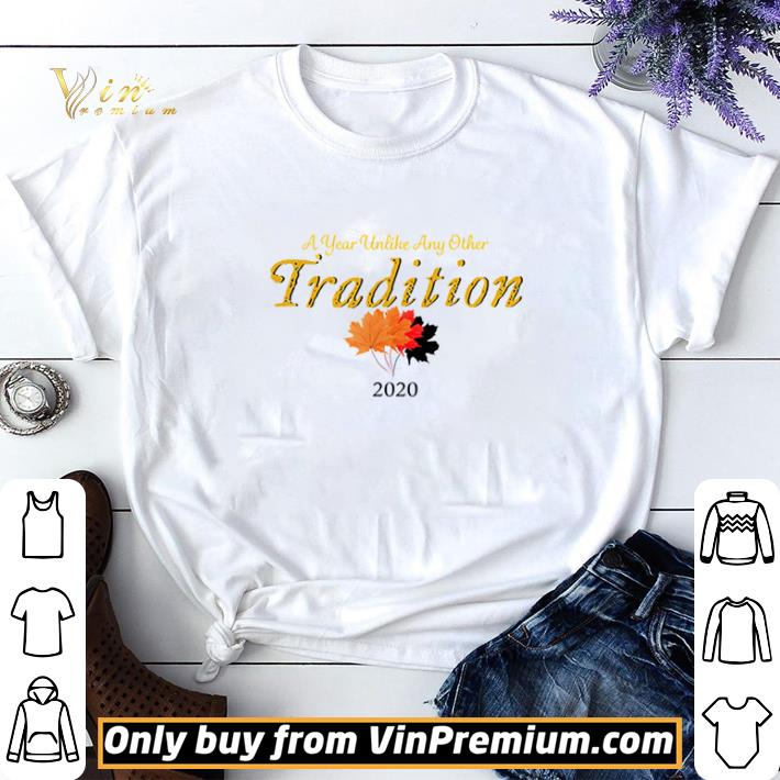 A Year Unlike Any Other Tradition 2020 shirt sweater