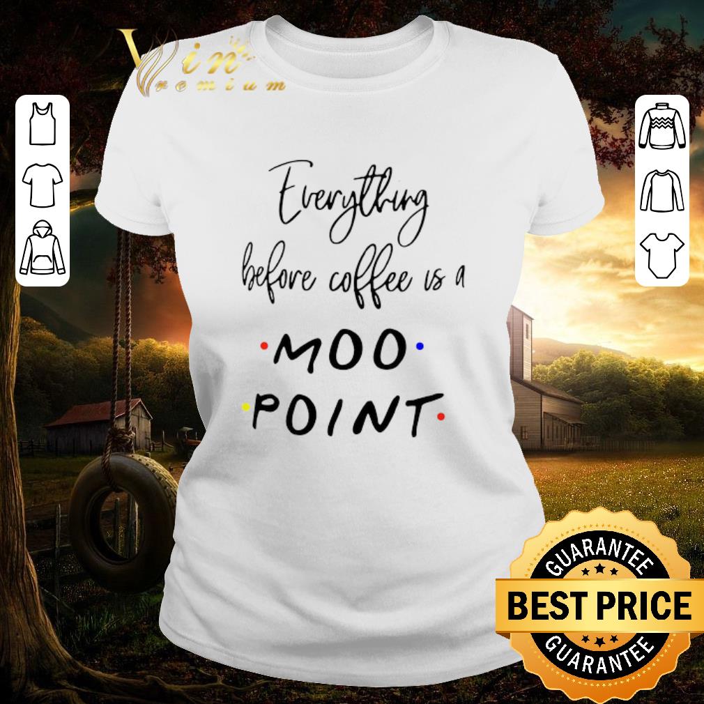 Original Everything Before Coffee Is A Moo Point shirt