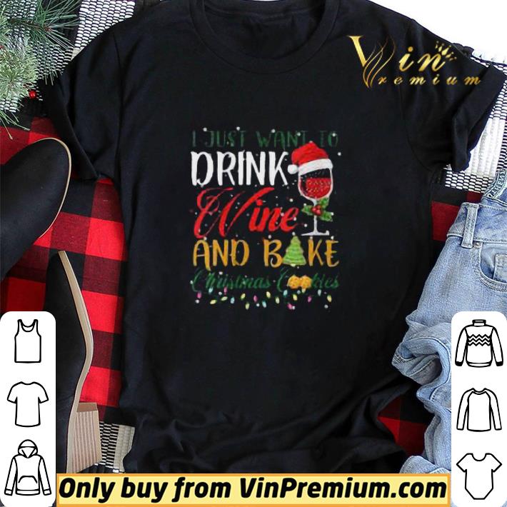 I Just Want To Drink Wine And Bake Christmas Cookies shirt sweater