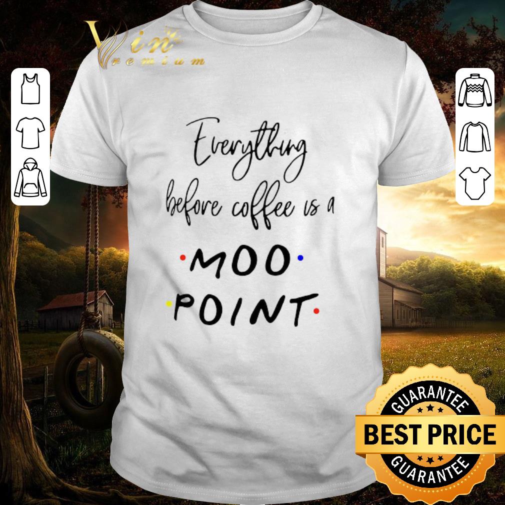 Original Everything Before Coffee Is A Moo Point shirt