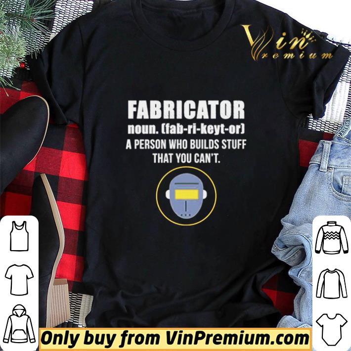 Fabricator a person who builds stuff that you cant shirt sweater