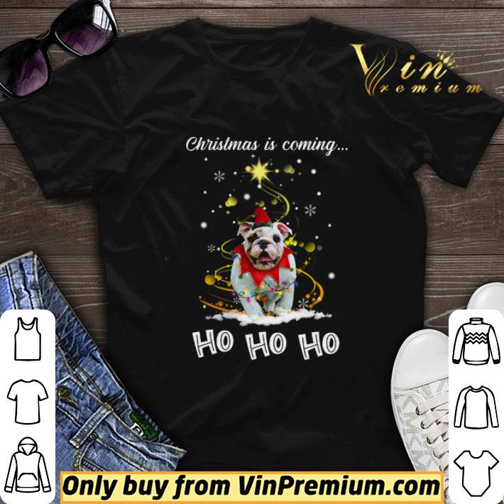 Bulldog Christmas Is Coming Ho Ho Ho shirt sweater