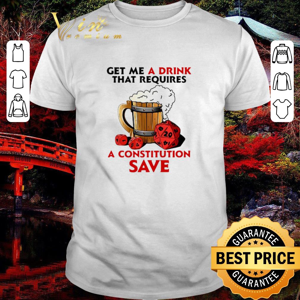 Original Get Me A Drink That Requires A Constitution Save shirt