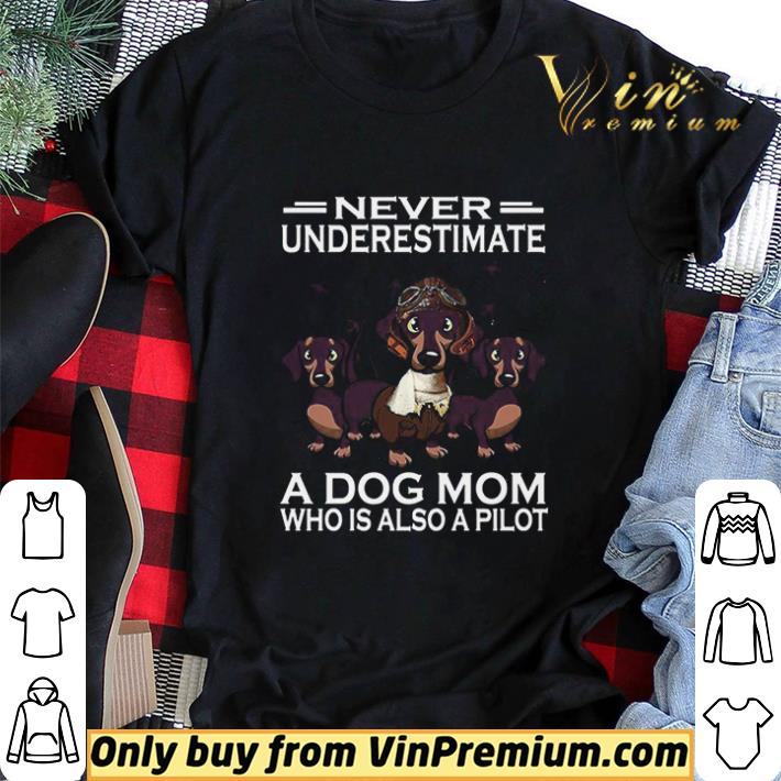 Never Underestimate A Dog Mom Who Is Also A Pilot shirt sweater