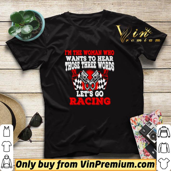 7e6cf0f9 i m the woman who want to hear those three words let s go racing shirt sweater 4 - I’m the woman who want to hear those three words let’s go racing shirt sweater