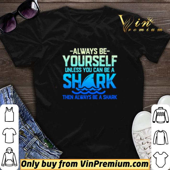 Always be yourself unless you can be a shark shirt sweater
