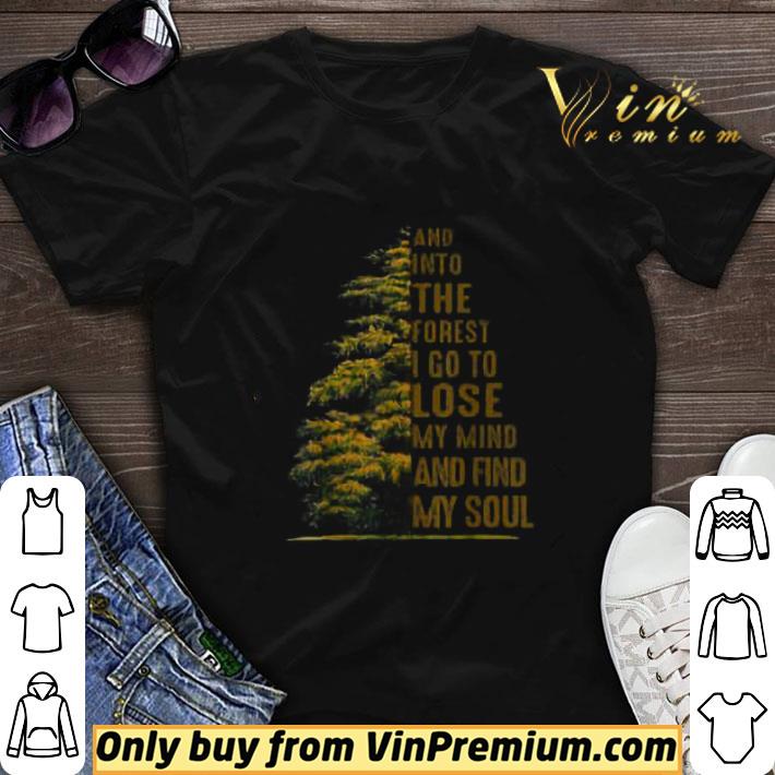 Into The Forest I Go To Lose My Mind And Find My Soul shirt sweater