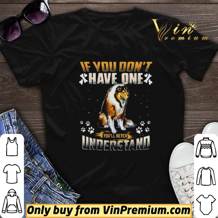 Collie If You Don't Have One You'll Never Understand shirt sweater