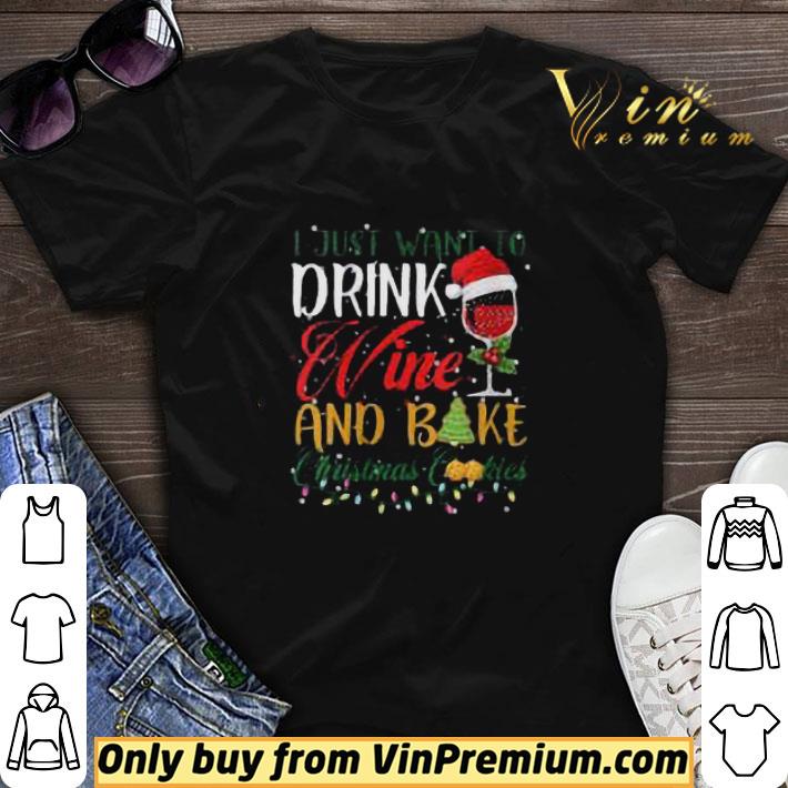 I Just Want To Drink Wine And Bake Christmas Cookies shirt sweater
