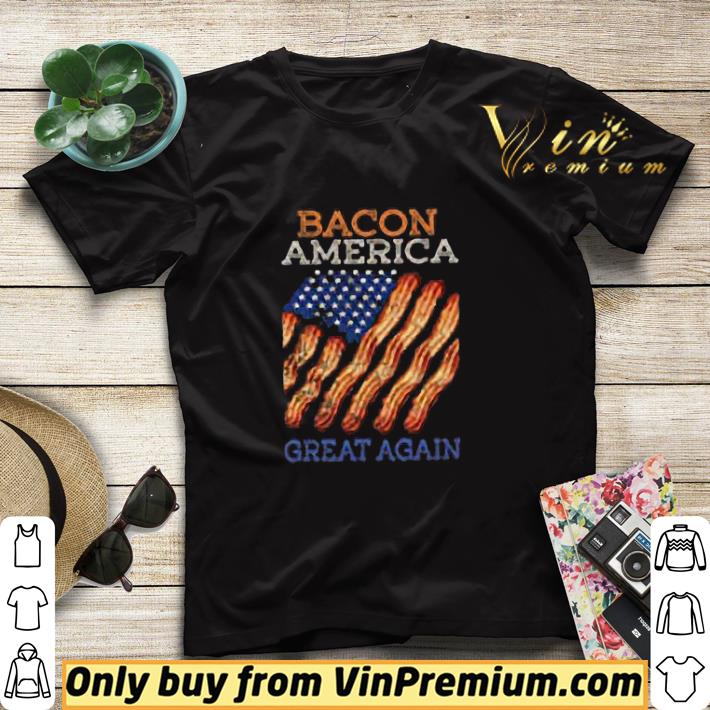 Bacon America Great Again Funny Trump American Flag shirt sweater d970ecc0 bacon america great again funny trump american flag shirt sweater 4 - Bacon America Great Again Funny Trump American Flag shirt sweater