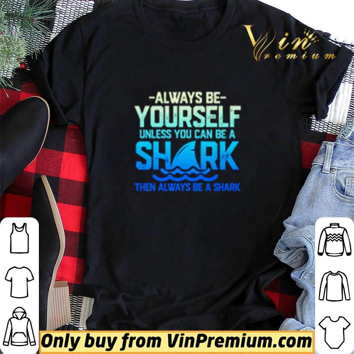 Always be yourself unless you can be a shark shirt sweater