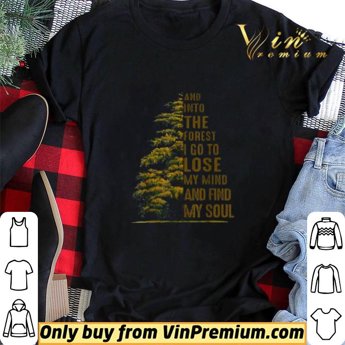 Into The Forest I Go To Lose My Mind And Find My Soul shirt sweater