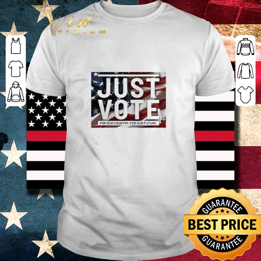 Premium Just Vote For Our Country For Our Future shirt