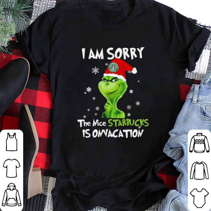 Awesome Grinch I am sorry the nice Starbucks is on vacation Christmas shirt sweater