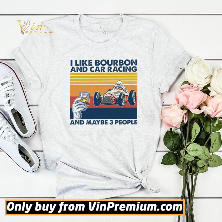 I like Bourbon and car racing and maybe 3 people vintage shirt sweater 13e8699f i like bourbon and car racing and maybe 3 people vintage shirt sweater 4 - I like Bourbon and car racing and maybe 3 people vintage shirt sweater