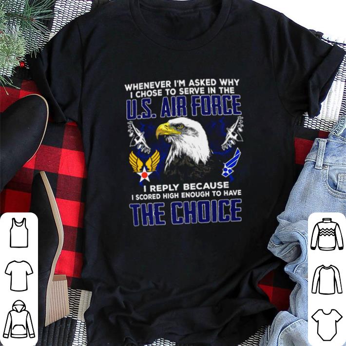 Awesome Whenever Im Asked Why I Chose To Serve In The US Air Force shirt sweater