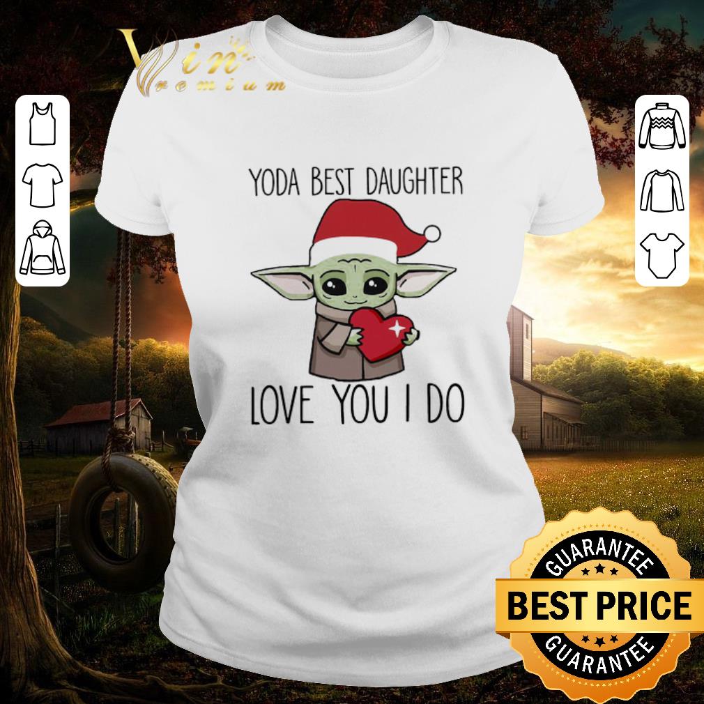 Top Baby Yoda Best Daughter Love You I Do Christmas shirt