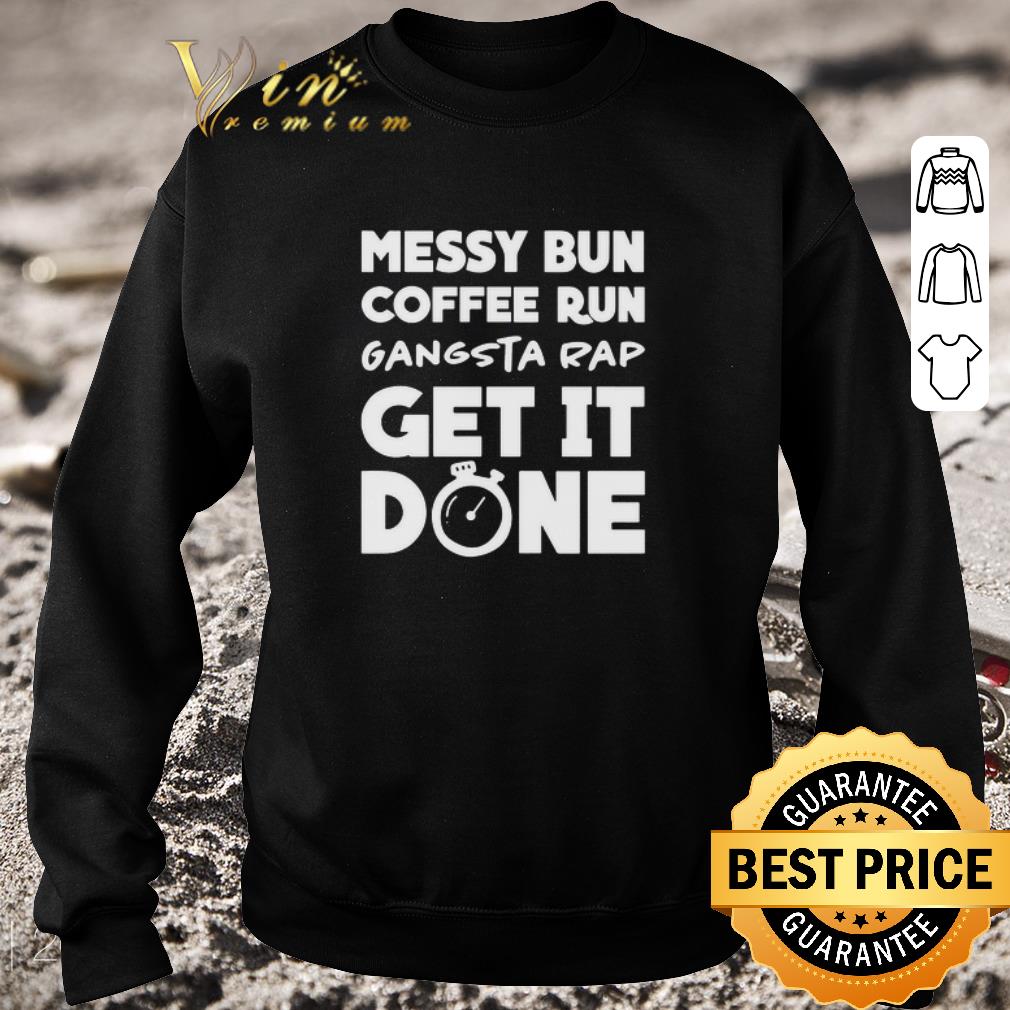 Original Messy Bun Coffee Run Gangsta Rap Get It Done shirt 2a6619df original messy bun coffee run gangsta rap get it done shirt 4 - Original Messy Bun Coffee Run Gangsta Rap Get It Done shirt
