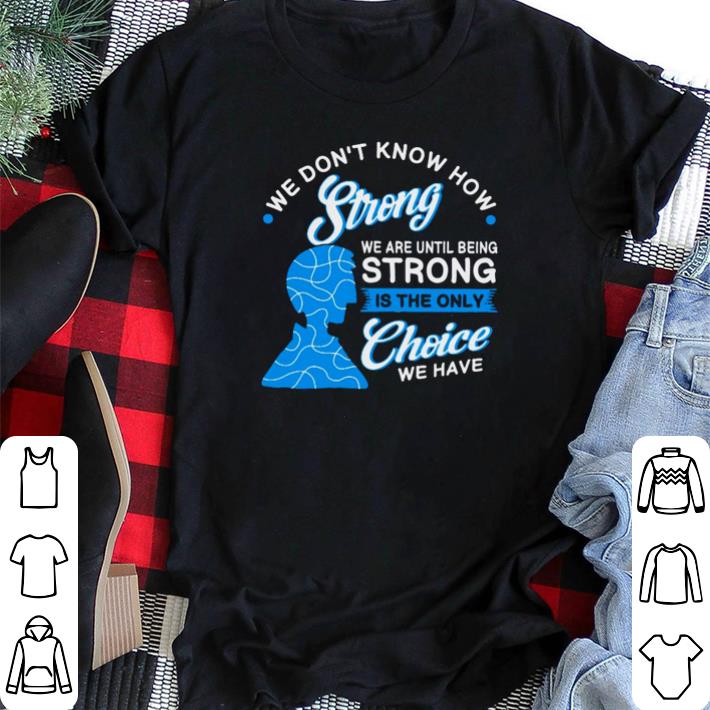 Awesome We don’t know how strong we are until being strong is the only choice we have shirt sweater