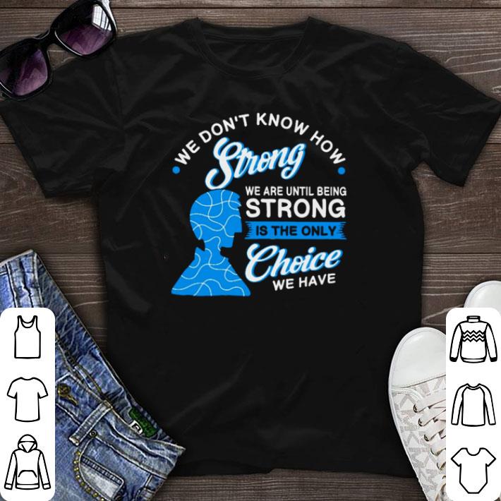 Awesome We don’t know how strong we are until being strong is the only choice we have shirt sweater
