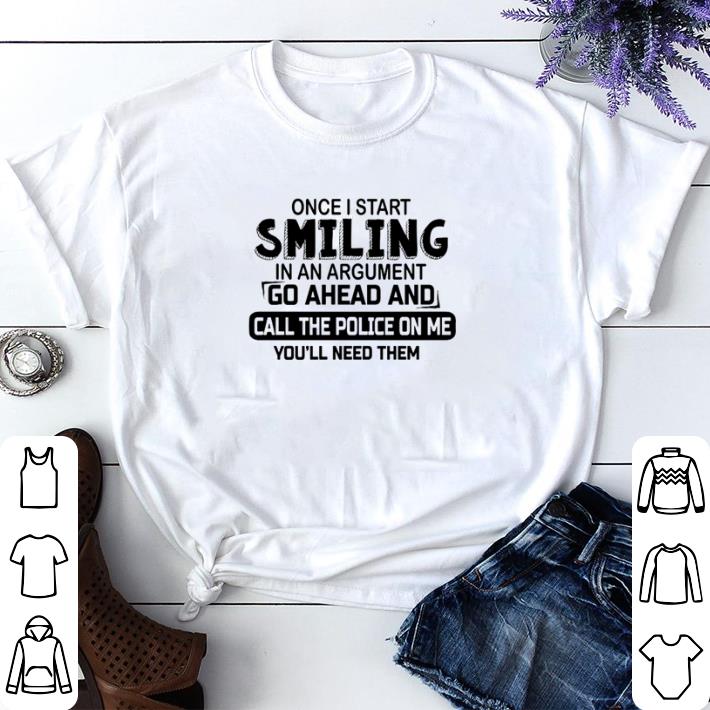 Awesome Once I start smiling in an argument go ahead and call the police on me shirt sweater 3dcd6b0e awesome once i start smiling in an argument go ahead and call the police on me shirt sweater 4 - Awesome Once I start smiling in an argument go ahead and call the police on me shirt sweater