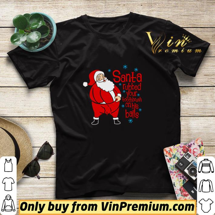 48a99bdb santa rubbed your toothbrush on his balls christmas shirt sweater 4 - Santa rubbed your toothbrush on his balls Christmas shirt sweater