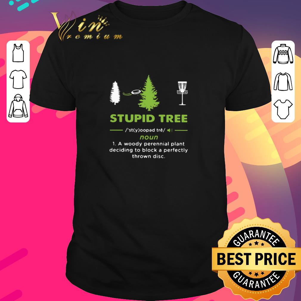 Official Stupid Tree Noun A Woody Perennial Plant Deciding To Block A Perfectly Thrown Disc shirt