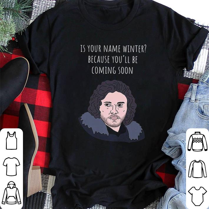Hot Is Your Name Winter Because Youll Be Coming Soon shirt sweater