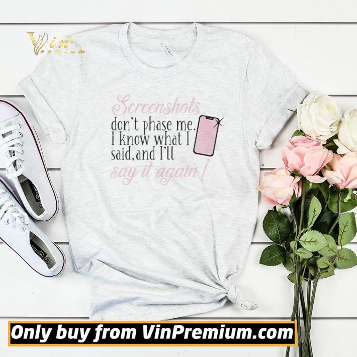 Screenshots don’t phase me I know what I said and I’ll say it again shirt sweater 7e408858 screenshots don t phase me i know what i said and i ll say it again shirt sweater 4 - Screenshots don’t phase me I know what I said and I’ll say it again shirt sweater