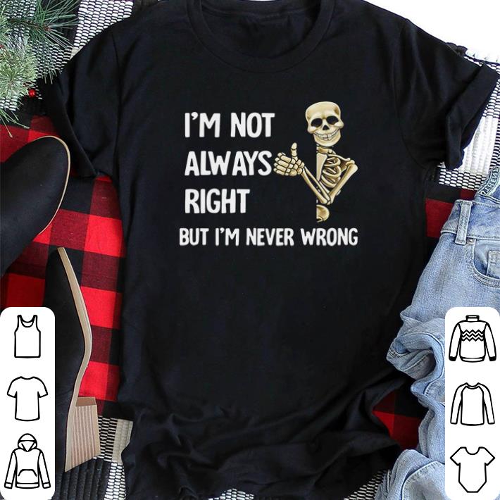 Awesome Skeleton I’m not always right but I’m never wrong shirt sweater