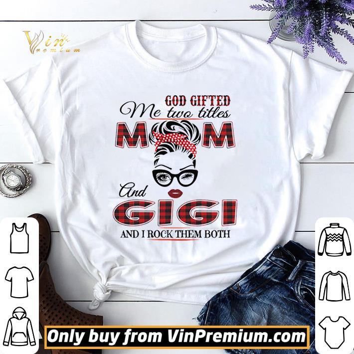 God Gifted Me Two Titles Mom And Gigi And I Rock Them Both shirt sweater