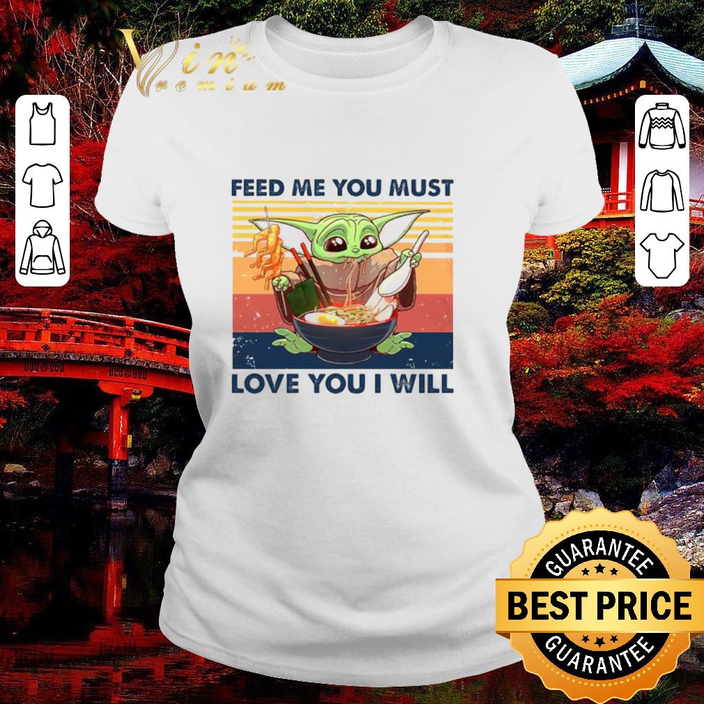 Premium Star Wars Baby Yoda feed me you must love you i will vintage shirt