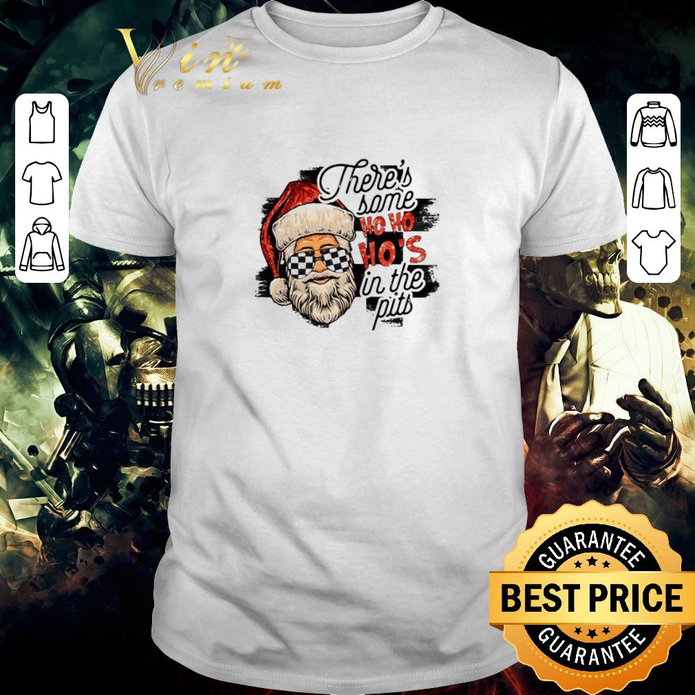 Hot Santa Claus There’s Some Ho Ho Ho’s In The Pits shirt