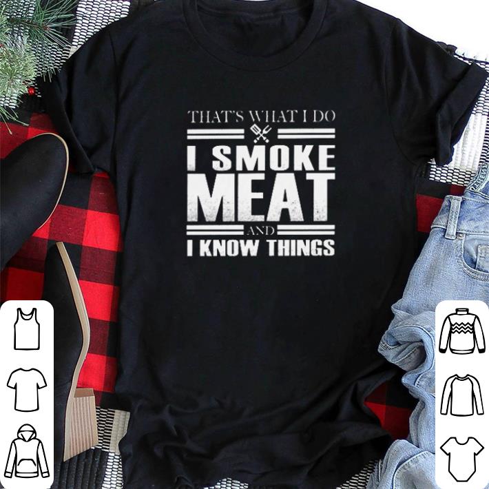 Pretty That’s what I do I smoke meat and I know things shirt sweater
