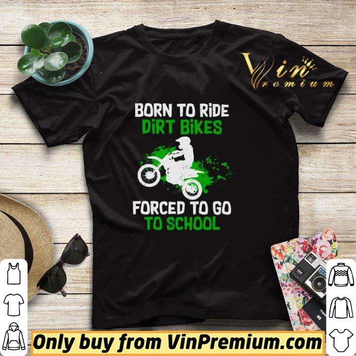 Born to ride dirt bikes forced to go to school shirt sweater 9ea1c91a born to ride dirt bikes forced to go to school shirt sweater 4 - Born to ride dirt bikes forced to go to school shirt sweater