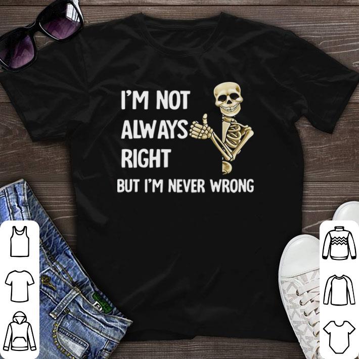 Awesome Skeleton I’m not always right but I’m never wrong shirt sweater