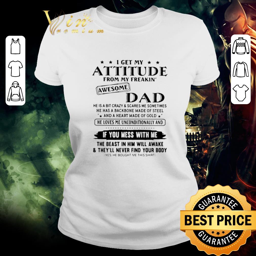 Original I Get My Attitude From My Freakin’ Awesome Dad If You Mess With Me shirt
