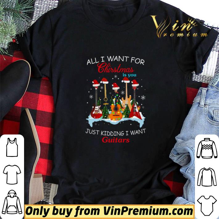 All I Want For Christmas Is You Just Kidding I Want Guitars shirt sweater