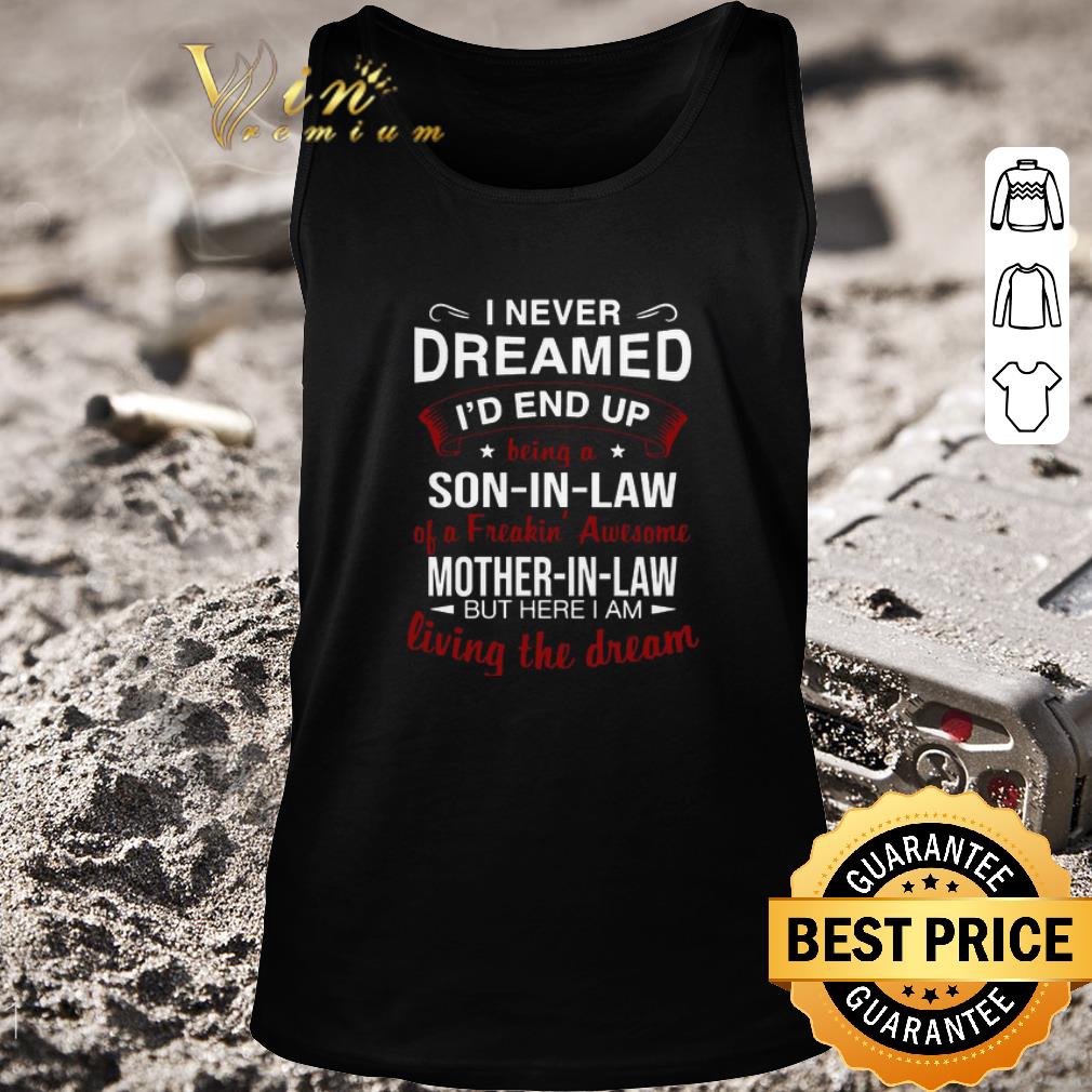 Awesome I Never Dreamed I’d End Up Being A So In Law Of A Freaking Awesome Mother In Law shirt