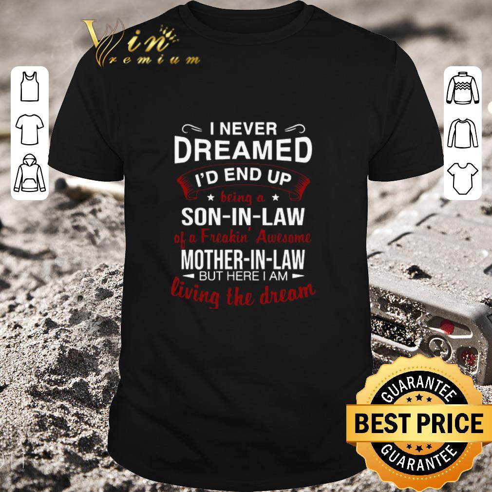 Awesome I Never Dreamed I’d End Up Being A So In Law Of A Freaking Awesome Mother In Law shirt