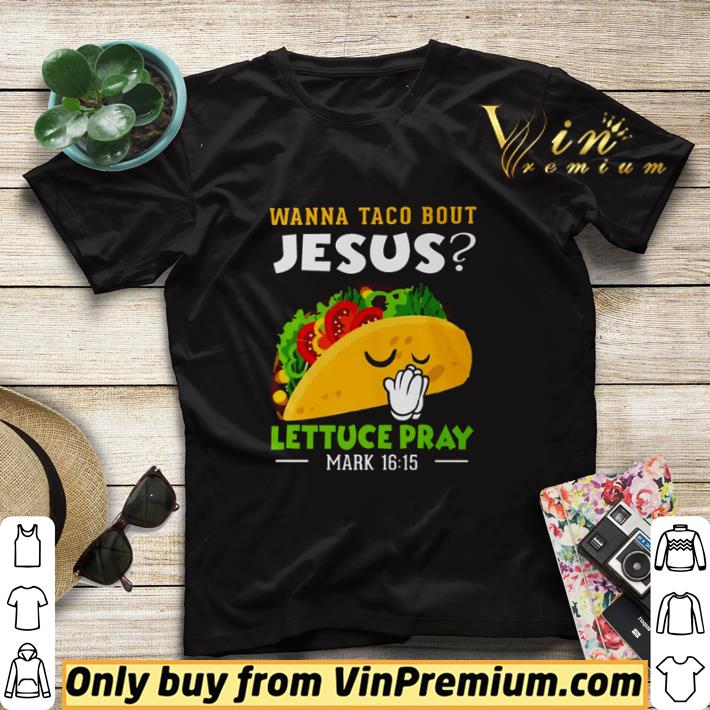 Wanna taco bout Jesus lettuce pray mark 16 15 shirt sweater dd84481c wanna taco bout jesus lettuce pray mark 16 15 shirt sweater 4 - Wanna taco bout Jesus lettuce pray mark 16 15 shirt sweater
