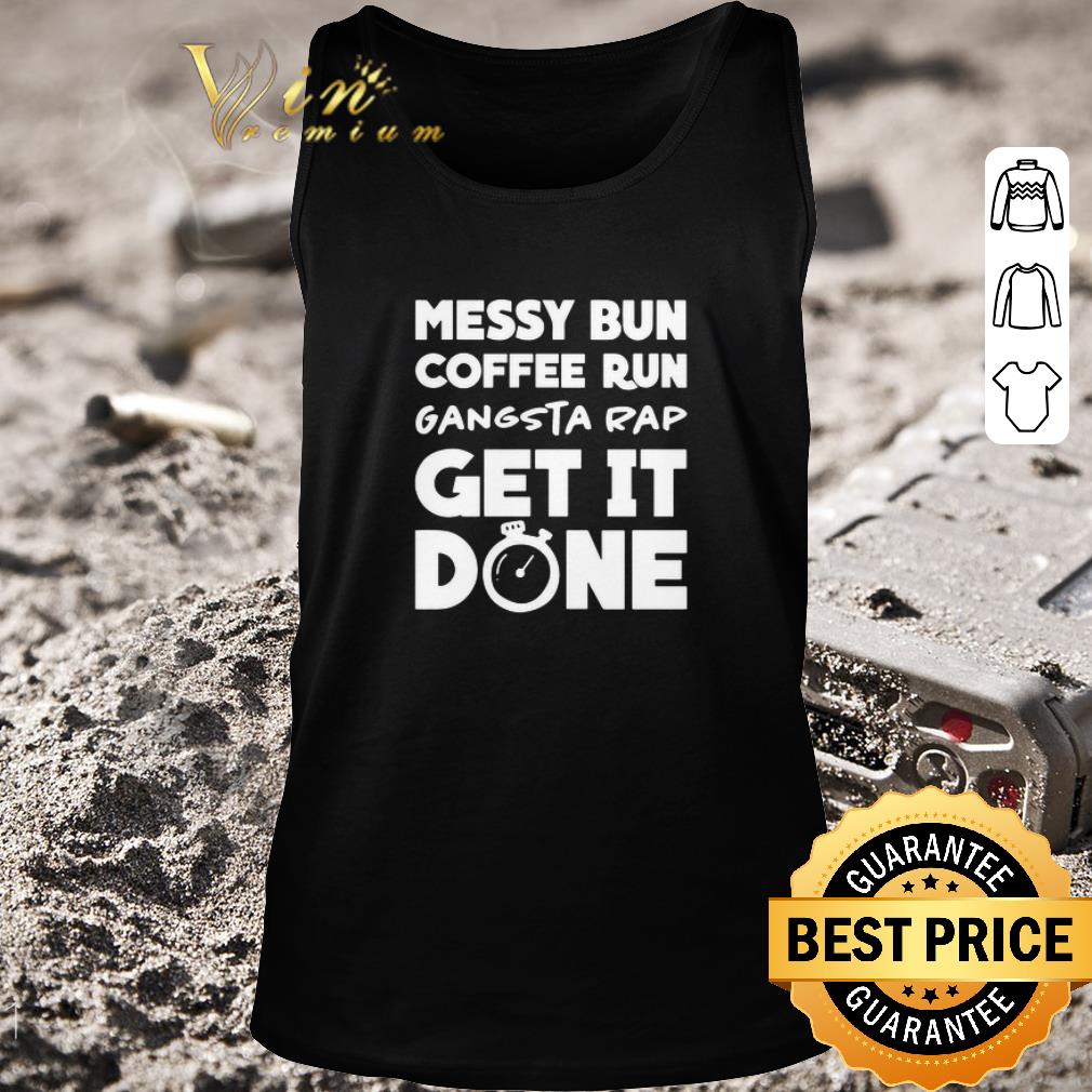Original Messy Bun Coffee Run Gangsta Rap Get It Done shirt