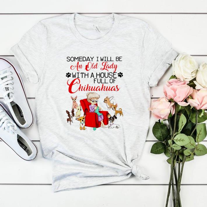 Awesome Someday I will be an old lady with a house full of Chihuahuas shirt sweater