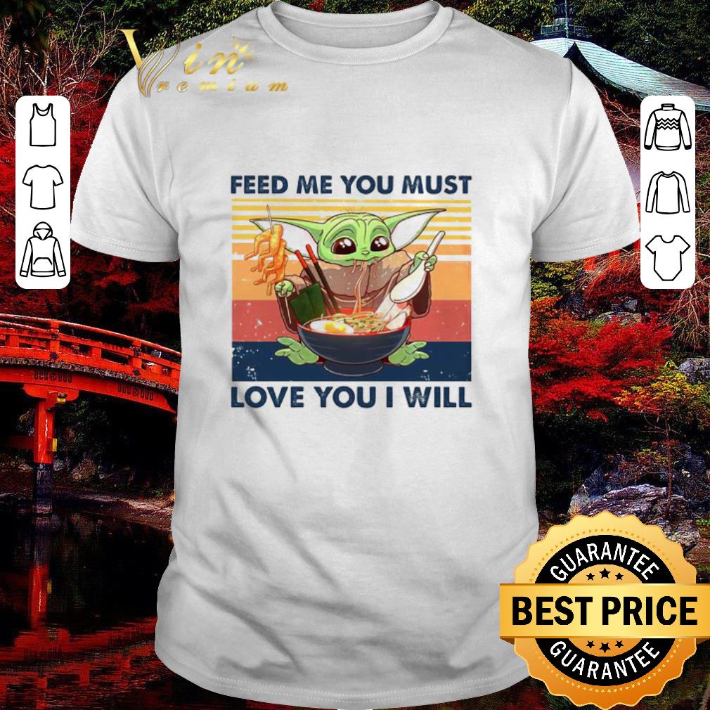 Premium Star Wars Baby Yoda feed me you must love you i will vintage shirt