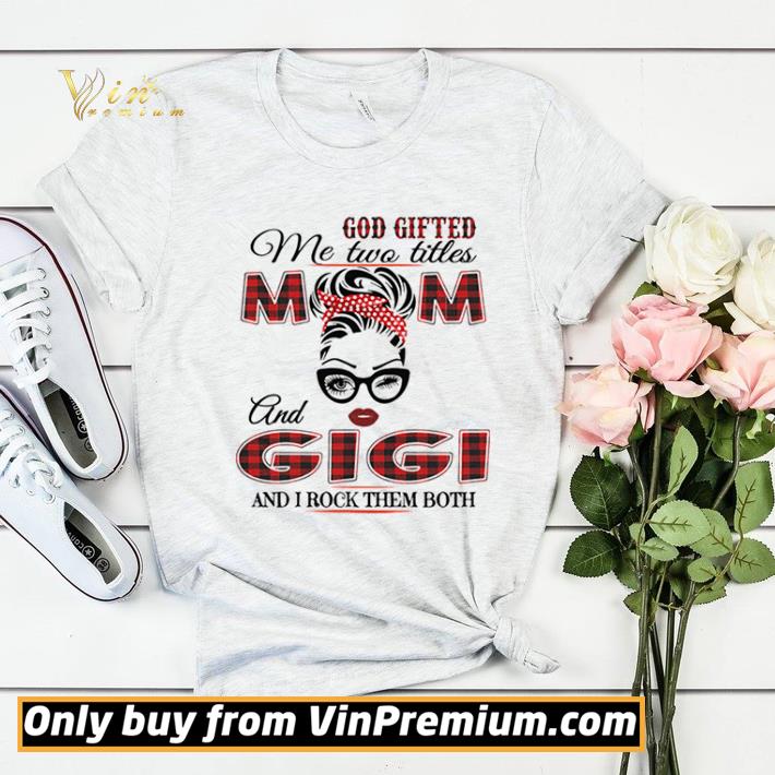 God Gifted Me Two Titles Mom And Gigi And I Rock Them Both shirt sweater ef98f48e god gifted me two titles mom and gigi and i rock them both shirt sweater 4 - God Gifted Me Two Titles Mom And Gigi And I Rock Them Both shirt sweater