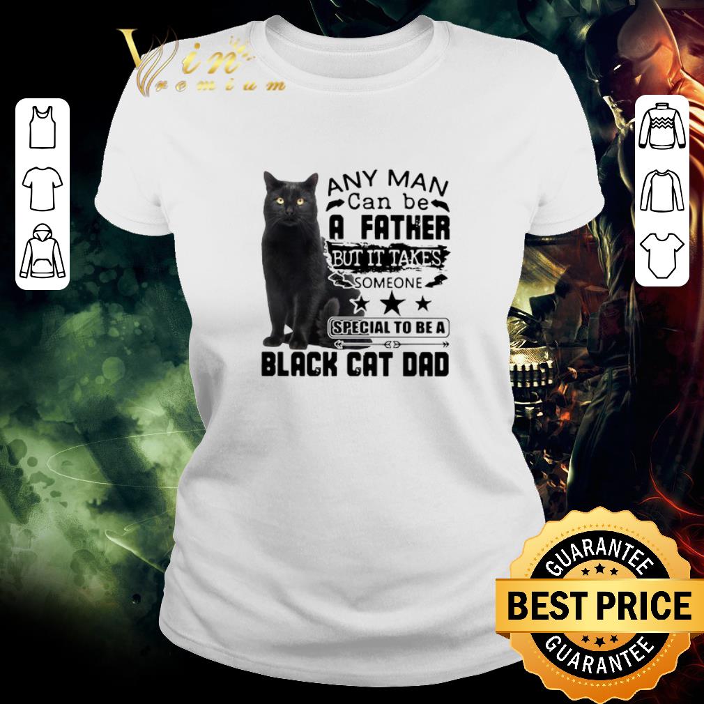 Premium Any Man Can Be A Father But It’s Takes Someone Special To Be A Black Cat Dad shirt
