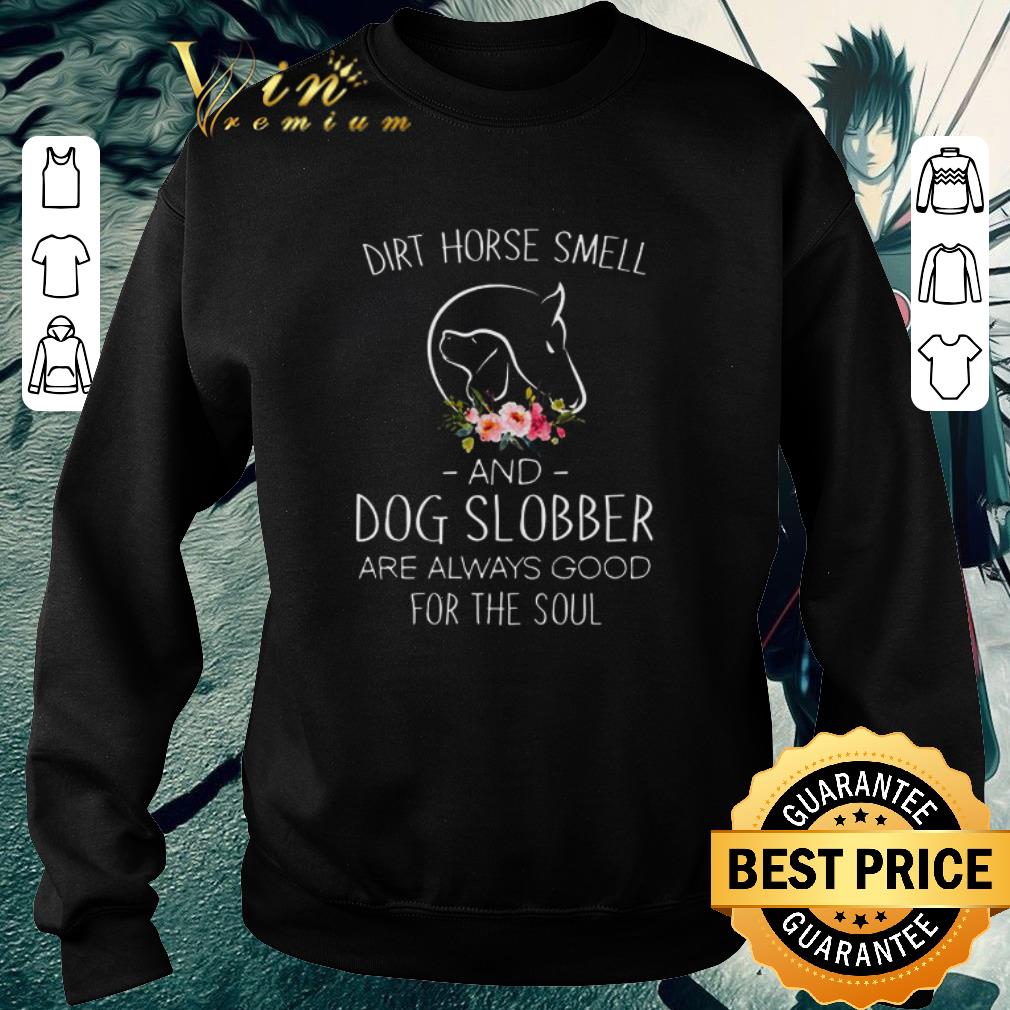 Nice Flower Dirt Horse Smell And Dog Slobber Are Always Good For The Soul shirt 2a0c468e nice flower dirt horse smell and dog slobber are always good for the soul shirt 4 - Nice Flower Dirt Horse Smell And Dog Slobber Are Always Good For The Soul shirt